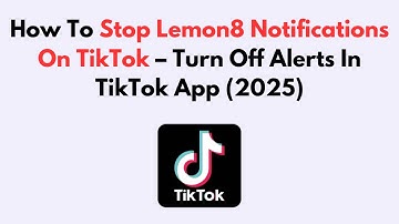 How To Stop Lemon8 Notifications On TikTok – Turn Off Alerts In TikTok App (2025)