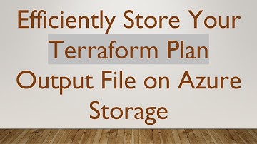 Efficiently Store Your Terraform Plan Output File on Azure Storage