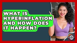 What Is Hyperinflation And How Does It Happen? - The Everyday Why