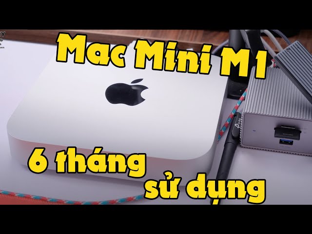 Đánh giá Mac Mini M1 sau nửa năm sử dụng - Nhược điểm cần lưu ý là gì?