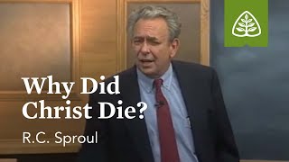 Why Did Christ Die?: Foundations  An Overview of Systematic Theology with R.C. Sproul