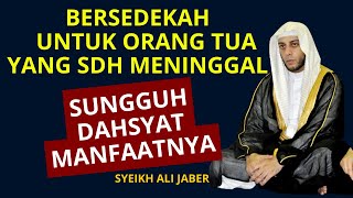 BERSEDEKAH UNTUK ORANG TUA YANG SUDAH MENINGGAL SUNGGUH DAHSYAT MANFAATNYA || SYEIKH ALI JABER