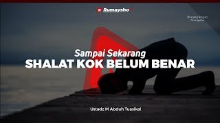 Kajian Umum : Sampai Sekarang Shalat Kok Belum Benar? - Ustadz M Abduh Tuasikal