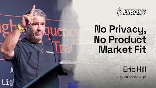 No Privacy, No Product Market Fit, Eric Hill | ETHSofia 2025