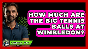 How Much Are The Big Tennis Balls At Wimbledon? - The Racket Xpert