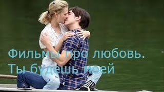 Фильмы про любовь. Ты будешь моей