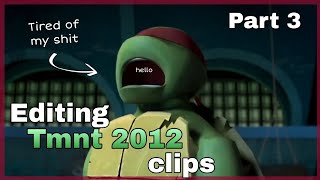 Editing Tmnt clips [Part 3]