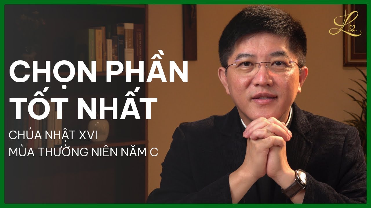 CHỌN PHẦN TỐT NHẤT - Chúa Nhật XVI Mùa Thường Niên Năm C | Lm. Đaminh Giuse Nguyễn Thiết Thắng