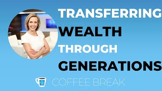 When and How to Transfer Wealth Between Generations