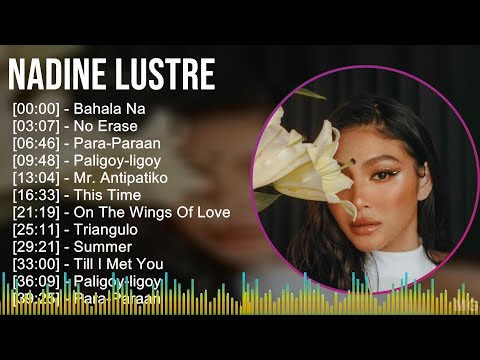 Nadine Lustre 2024 MIX Best Songs - Bahala Na, No Erase, Para-Paraan, Paligoy-ligoy