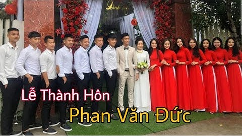 Lễ Cưới Của Cầu Thủ Phan Văn Đức | Trấn Thành