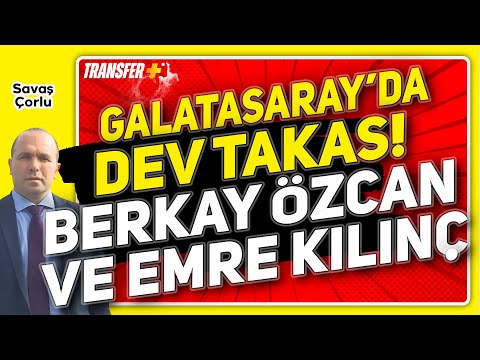 GALATASARAY'DA DEV TAKAS! BERKAY ÖZCAN VE EMRE KILINÇ... / SAVAŞ ÇORLU