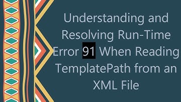 Understanding and Resolving Run-Time Error 91 When Reading TemplatePath from an XML File