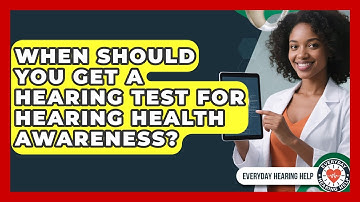 When Should You Get a Hearing Test for Hearing Health Awareness? | Everyday Hearing Help News