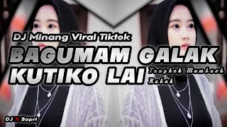 DJ Bagumam Galak Kutiko Lai - DJ Minang Viral Tiktok Tungkek Mambaok Rabah Terbaru 2023