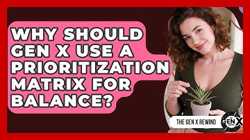Why Should Gen X Use A Prioritization Matrix For Balance? - The Gen X Rewind