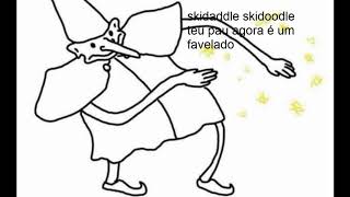 skidaddle skidoodle teu pau agora é um favelado