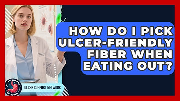 How Do I Pick Ulcer-friendly Fiber When Eating Out? - Ulcer Support Network
