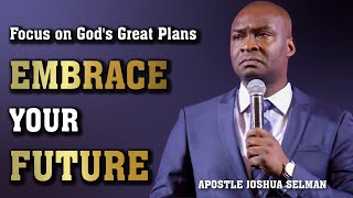 Embrace Your Future: Focus On God's Great Plans | Apostle Joshua Selman