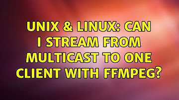 Unix & Linux: Can I stream from multicast to one client with ffmpeg? (2 Solutions!!)