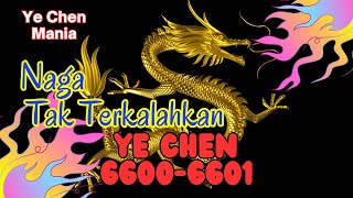 YE CHEN Bab 6600-6601 Naga Tak Terkalahkan