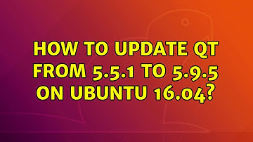 Ubuntu: How to update Qt from 5.5.1 to 5.9.5 on Ubuntu 16.04? (2 Solutions!!)