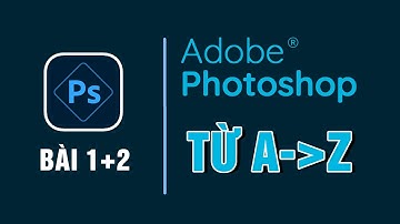 Tự học Photoshop cơ bản dành cho người mới bắt đầu | Bài 1+2