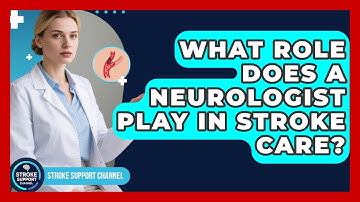 What Role Does A Neurologist Play In Stroke Care? - Stroke Support Channel