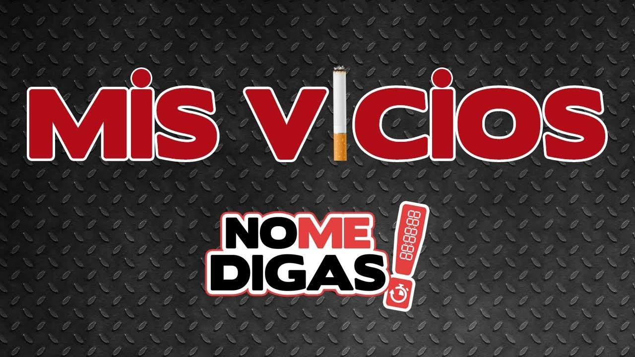 no-me-digas-episodio-28-mis-vicios-youtube