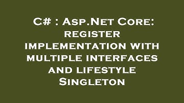 C# : Asp.Net Core: register implementation with multiple interfaces and lifestyle Singleton