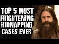 Top 5 Most Frightening Kidnapping Cases Ever