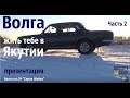 ВОЛГА. Жить тебе в Якутии. ПРЕЗЕНТАЦИЯ. Часть 2. Газ 24 "Серая Шейка" #сделановссср #волгагаз24