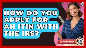 How Do You Apply For An ITIN With The IRS? - Latino Family Filing