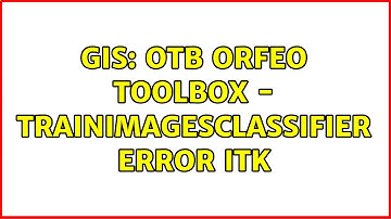 GIS: OTB Orfeo ToolBox - TrainImagesClassifier ERROR ITK