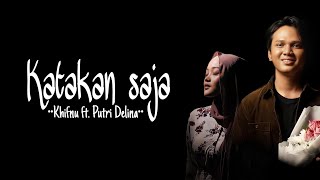 KHIFNU FT. PUTRI DELINA - KATAKAN SAJA - LIRIK