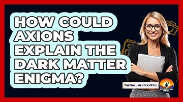 How Could Axions Explain The Dark Matter Enigma? - The Documentary Reel