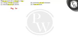 When An Acid Cell Is Charged, Then A Voltage Of Cell Increases B Resistance Of Cell Increas...