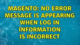 Magento: No error message is appearing when log in information is incorrect (2 Solutions!!)