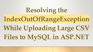 Resolving the IndexOutOfRangeException While Uploading Large CSV Files to MySQL in ASP.NET
