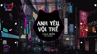 Anh Yêu Vội Thế Cứ Thích Buông Lời Trêu Đùa ( Dj KenT remix ) Anh Yêu Vội Thế Remix - LaLa Trần