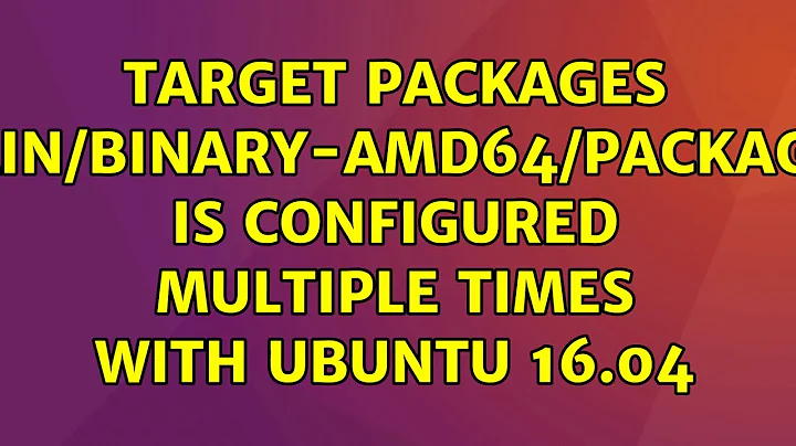 Ubuntu: Target Packages (main/binary-amd64/Packages) is configured multiple times with Ubuntu 16.04