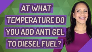 At what temperature do you add anti gel to diesel fuel?