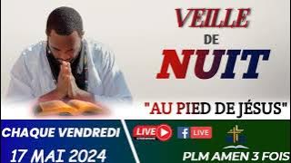 VEILLE DE NUIT | AU PIED DE JÉSUS | VENDREDI 17 MAI 2024 | PLM AMEN 3 FOIS