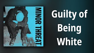 Minor Threat // Guilty of Being White