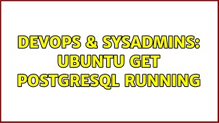 Celebrity DevOps & SysAdmins: Ubuntu get PostGreSQL running (4 Solutions!!) Wealth