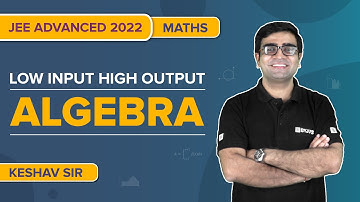 JEE Advanced 2022: Solving Top Questions (Low Input & High Output) of Algebra Class 11 & 12 Maths