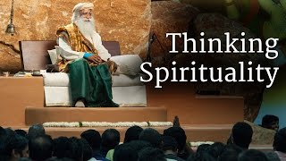 Thinking Spirituality | Sadhguru