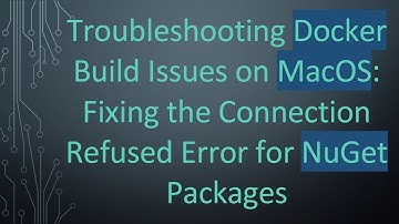 Troubleshooting Docker Build Issues on MacOS: Fixing the Connection Refused Error for NuGet Packages