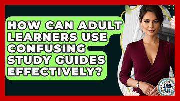 How Can Adult Learners Use Confusing Study Guides Effectively? - Learn As An Adult