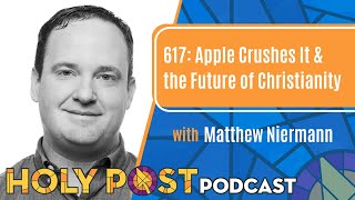 617: Apple Crushes It & the Future of Christianity with Matthew Niermann by Holy Post 5,125 views 7 days ago 1 hour, 31 minutes